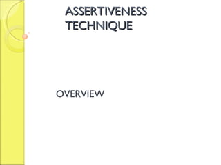 ASSERTIVENESS TECHNIQUE OVERVIEW 