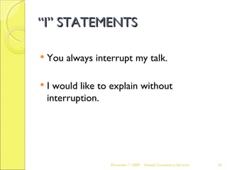 “ I” STATEMENTS You always interrupt my talk. I would like to explain without interruption. June 7, 2009 Advesh Consultancy Services 