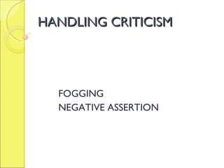 HANDLING CRITICISM FOGGING NEGATIVE ASSERTION 