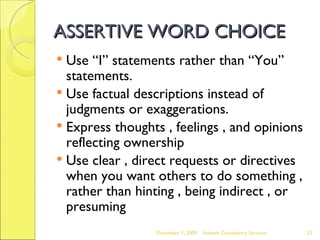 ASSERTIVE WORD CHOICE <ul><li>Use “I” statements rather than “You” statements. </li></ul><ul><li>Use factual descriptions ...