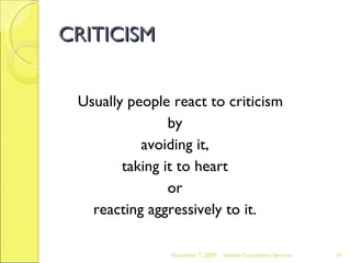 CRITICISM <ul><li>Usually people react to criticism  </li></ul><ul><li>by  </li></ul><ul><li>avoiding it,  </li></ul><ul><...