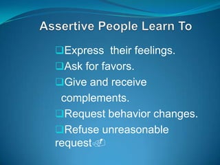 Express their feelings.
Ask for favors.
Give and receive

complements.
Request behavior changes.
Refuse unreasonable
request.

 