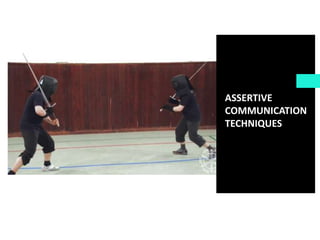 ASSERTIVE
COMMUNICATION
TECHNIQUES
 