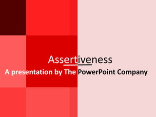 Assertiveness
A presentation by The PowerPoint Company
 