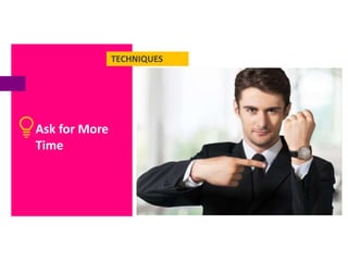 TECHNIQUES
Ask for More
Time
 