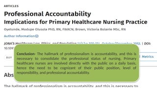Conclusion- The hallmark of professionalism is accountability, and this is
necessary to consolidate the professional status of nursing. Primary
healthcare nurses are involved directly with the public on a daily basis,
hence the need to be cognizant of their public position, level of
responsibility, and professional accountability.
 