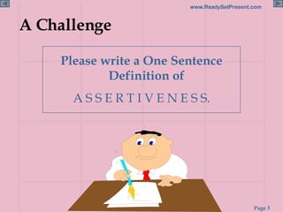 A Challenge Please write a One Sentence Definition of A S S E R T I V E N E S S. 