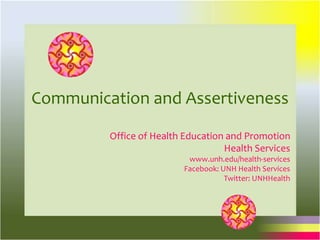 Communication and Assertiveness Office of Health Education and Promotion Health Services www.unh.edu/health-services  Facebook: UNH Health Services Twitter: UNHHealth 
