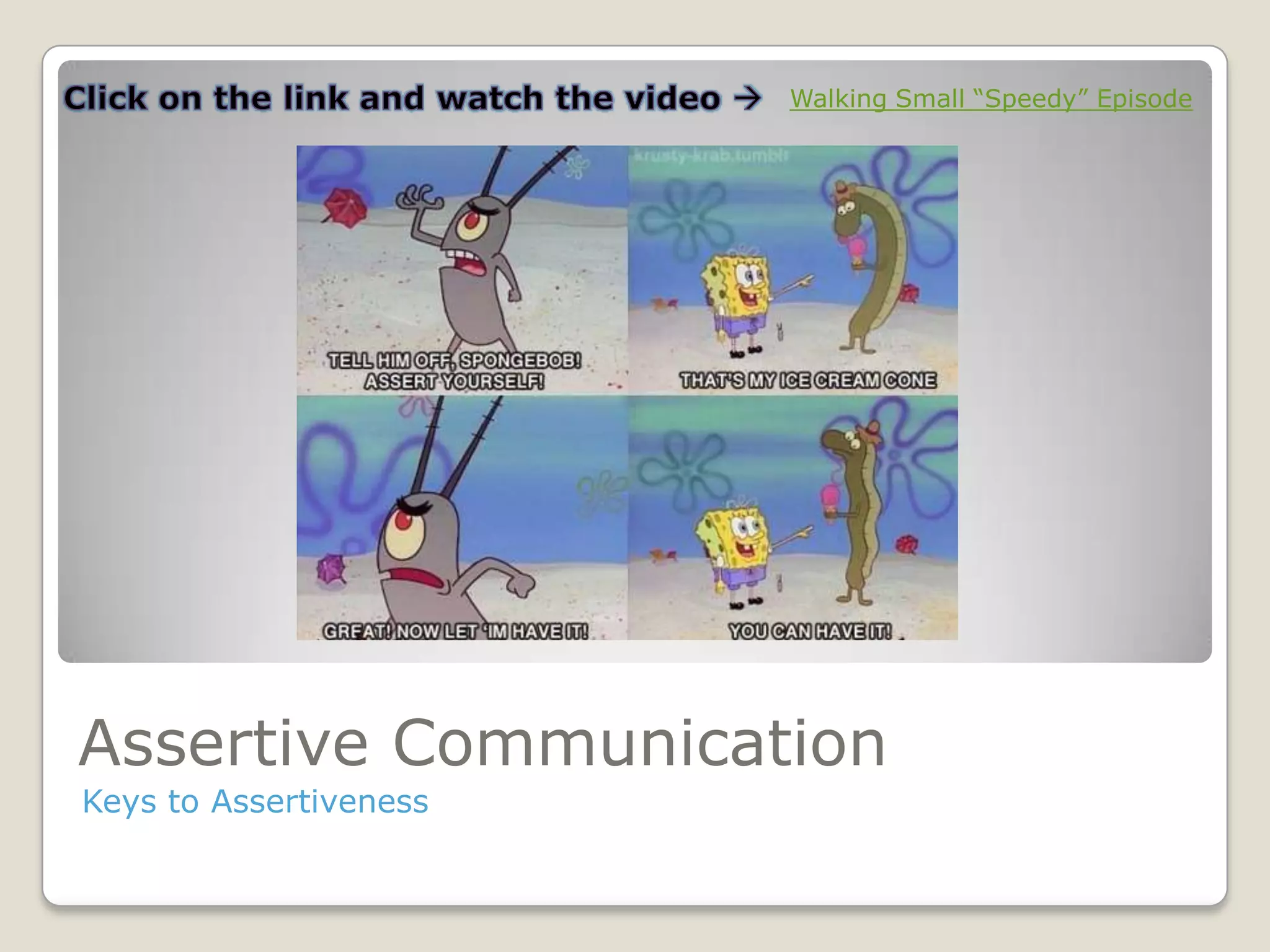 Assertive Communication
Keys to Assertiveness
Walking Small “Speedy” Episode
 