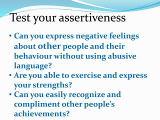 Test your assertiveness
• Can you express negative feelings
about other people and their
behaviour without using abusive
l...