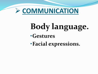  COMMUNICATION
Body language.
•Gestures
•Facial expressions.
 