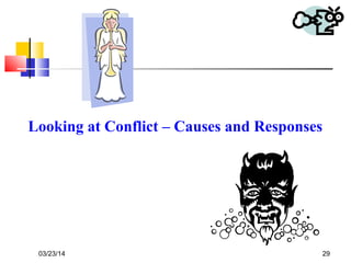 03/23/14 29
Looking at Conflict – Causes and Responses
 