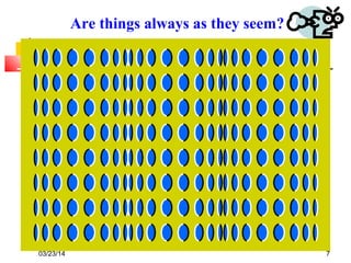 03/23/14 7
Are things always as they seem?
 