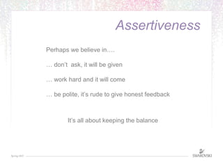 . 
Assertiveness 
Perhaps we believe in…. 
… don’t ask, it will be given 
… work hard and it will come 
… be polite, it’s ...