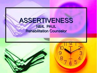 ASSERTIVENESSASSERTIVENESS
NEIL PAULNEIL PAUL
Rehabilitation CounselorRehabilitation Counselor
 
