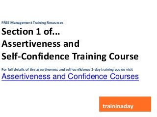 FREE Management Training Resources
Section 1 of...
Assertiveness and
Self-Confidence Training Course
For full details of the assertiveness and self-confidence 1-day training course visit
Assertiveness and Confidence Courses
 