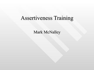 Assertiveness Training Mark McNalley 
