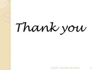 Thank you
7/25/2015 Feel Confident, Be Confident 25
 
