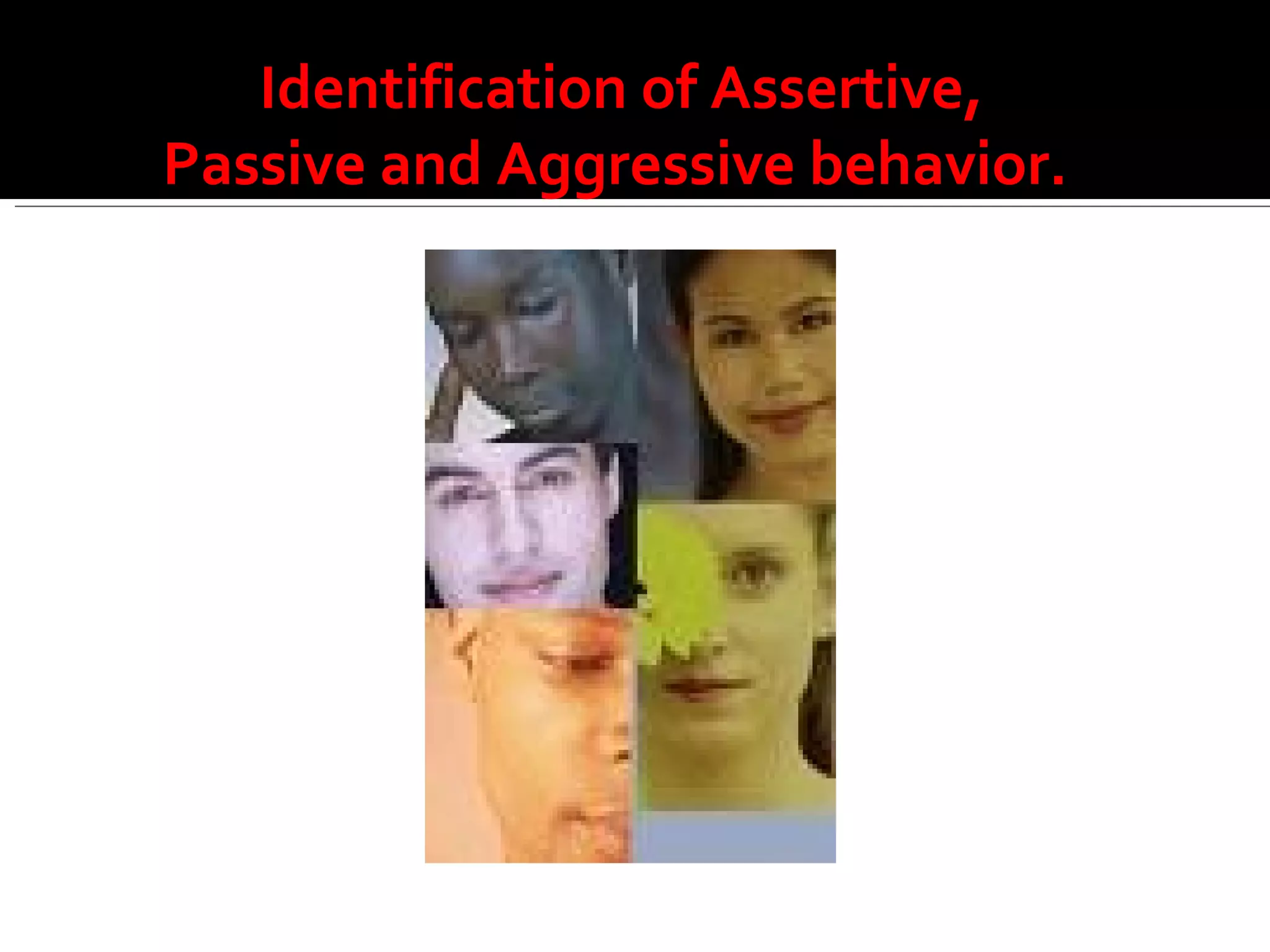 Identification of Assertive,  Passive and Aggressive behavior. 