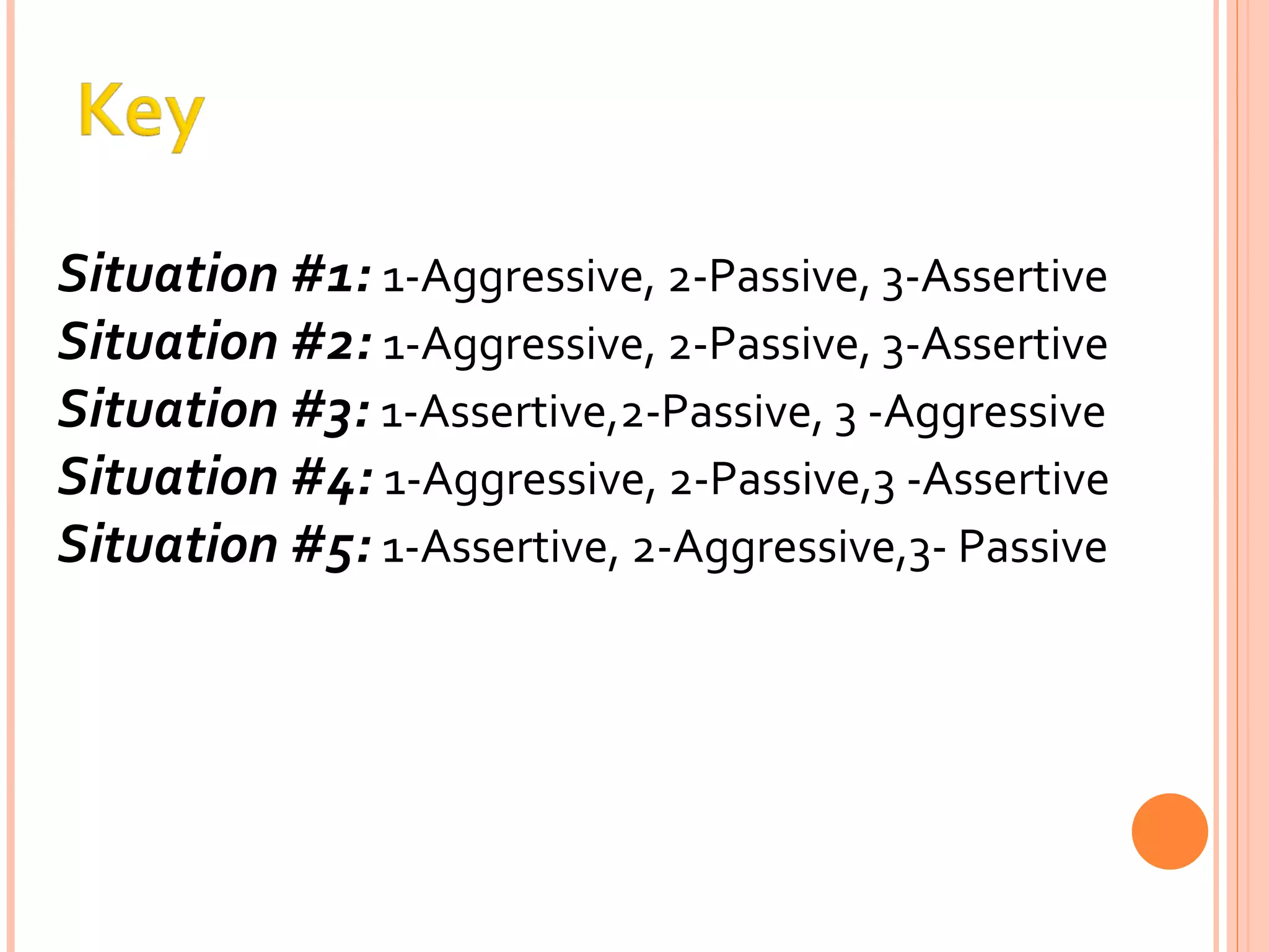 Situation #1:  1-Aggressive, 2-Passive, 3-Assertive   Situation #2:   1-Aggressive, 2-Passive, 3-Assertive      Situation #3:   1-Assertive,2-Passive, 3 -Aggressive     Situation #4:   1-Aggressive, 2-Passive,3 -Assertive  Situation #5:   1-Assertive, 2-Aggressive,3- Passive   
