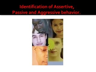 Identification of Assertive,  Passive and Aggressive behavior. 