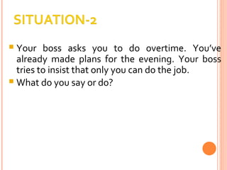 Your boss asks you to do overtime. You’ve already made plans for the evening. Your boss tries to insist that only you can do the job. What do you say or do? 