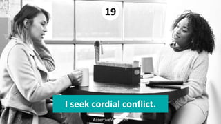 I seek cordial conflict.
19
AssertiveWay.com
 