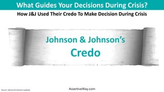 What Guides Your Decisions During Crisis?
AssertiveWay.com
How J&J Used Their Credo To Make Decision During Crisis
Johnson...