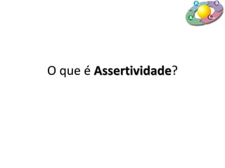 O que é Assertividade?
 