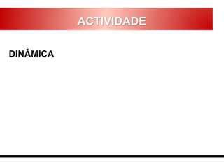 ACTIVIDADE
DINÂMICA
 