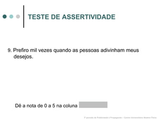 TESTE DE ASSERTIVIDADE 9.  Prefiro mil vezes quando as pessoas adivinham meus desejos. 3º período de Publicidade e Propaganda – Centro Universitário Newton Paiva Dê a nota de 0 a 5 na coluna  