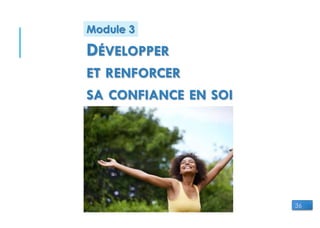 ©
Module 3
DÉVELOPPER
ET RENFORCER
SA CONFIANCE EN SOI
36
 