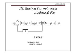 AUTOMATIQUE
III. Etude de l’asservissement
1.Schéma de bloc
2.FTBF
T1=(θs(p)÷U1(p))
=0.02/(p(1+0.04p))
 