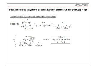AUTOMATIQUE
Deuxième étude : Système asservi avec un correcteur intégral C(p) = 1/p
-L’expression de la fonction de transfert de ce système :
 