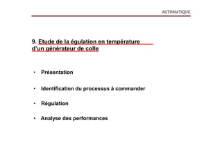 AUTOMATIQUE
9. Etude de la égulation en température
d’un générateur de colle
• Présentation
• Identification du processus à commander
• Régulation
• Analyse des performances
 