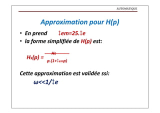 AUTOMATIQUE
Approximation pour H(p)
• En prend em=25.e
• la forme simplifiée de H(p) est:
Hs(p) =
H0
p.(1+emp)
Cette approximation est validée ssi:
ω<<1/e
 
