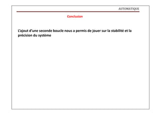 AUTOMATIQUE
Conclusion
L’ajout d’une seconde boucle nous a permis de jouer sur la stabilité et la
précision du système
 