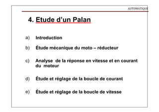AUTOMATIQUE
4. Etude d’un Palan
a) Introduction
b) Étude mécanique du moto – réducteur
c) Analyse de la réponse en vitesse et en courant
du moteur
d) Étude et réglage de la boucle de courant
e) Étude et réglage de la boucle de vitesse
 