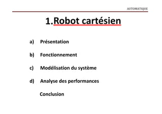AUTOMATIQUE
1.Robot cartésien
a) Présentation
b) Fonctionnement
c) Modélisation du système
d) Analyse des performances
Conclusion
 