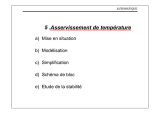AUTOMATIQUE
5 .Asservissement de température
a) Mise en situation
b) Modélisation
c) Simplification
d) Schéma de bloc
e) Etude de la stabilité
 