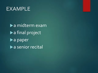 EXAMPLE 
a midterm exam 
a final project 
a paper 
a senior recital 
 