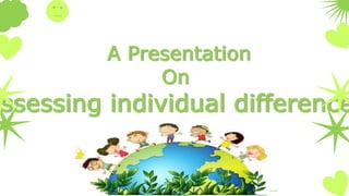A Presentation
On
Assessing individual difference
 