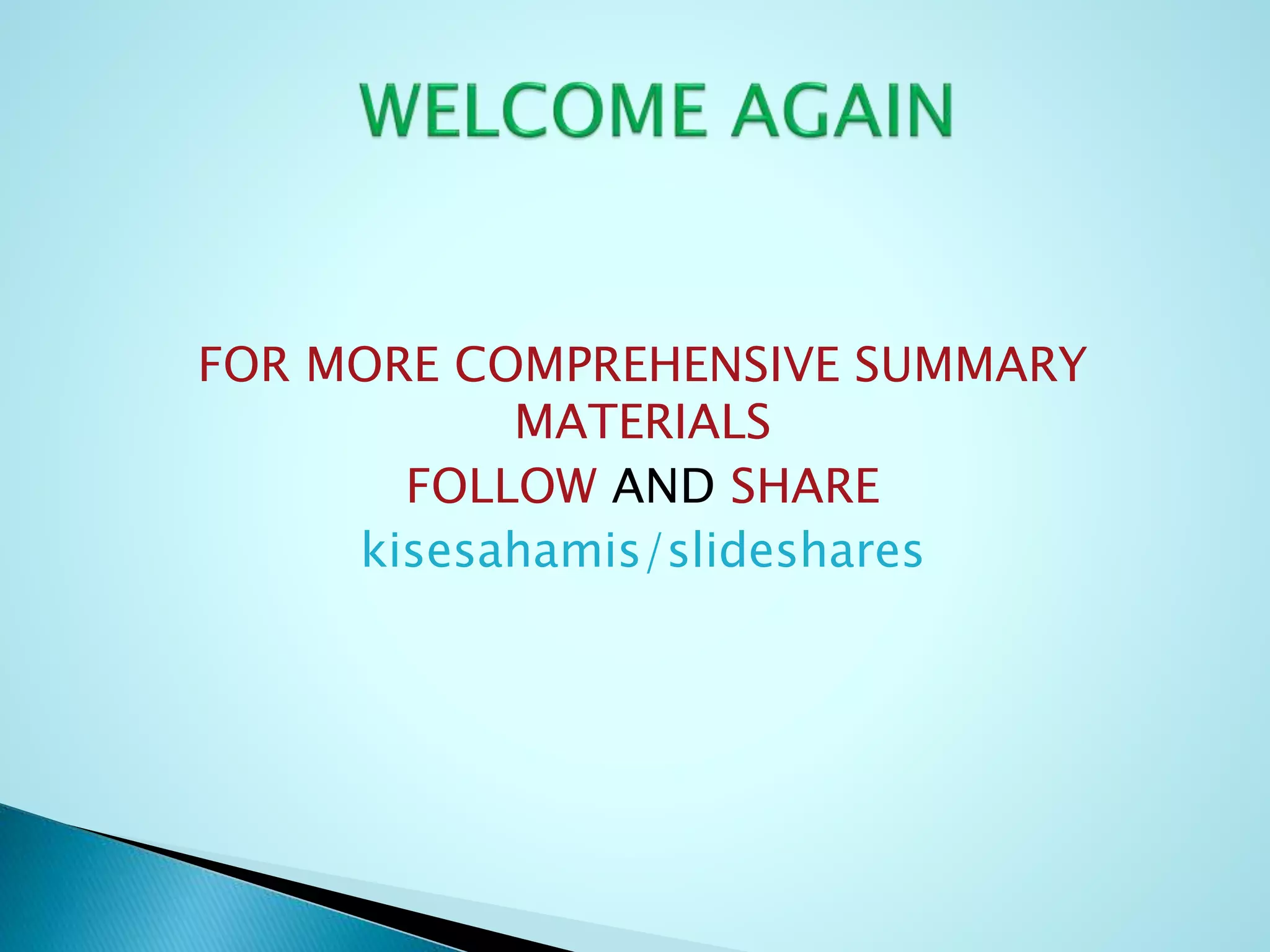 FOR MORE COMPREHENSIVE SUMMARY
MATERIALS
FOLLOW AND SHARE
kisesahamis/slideshares
 