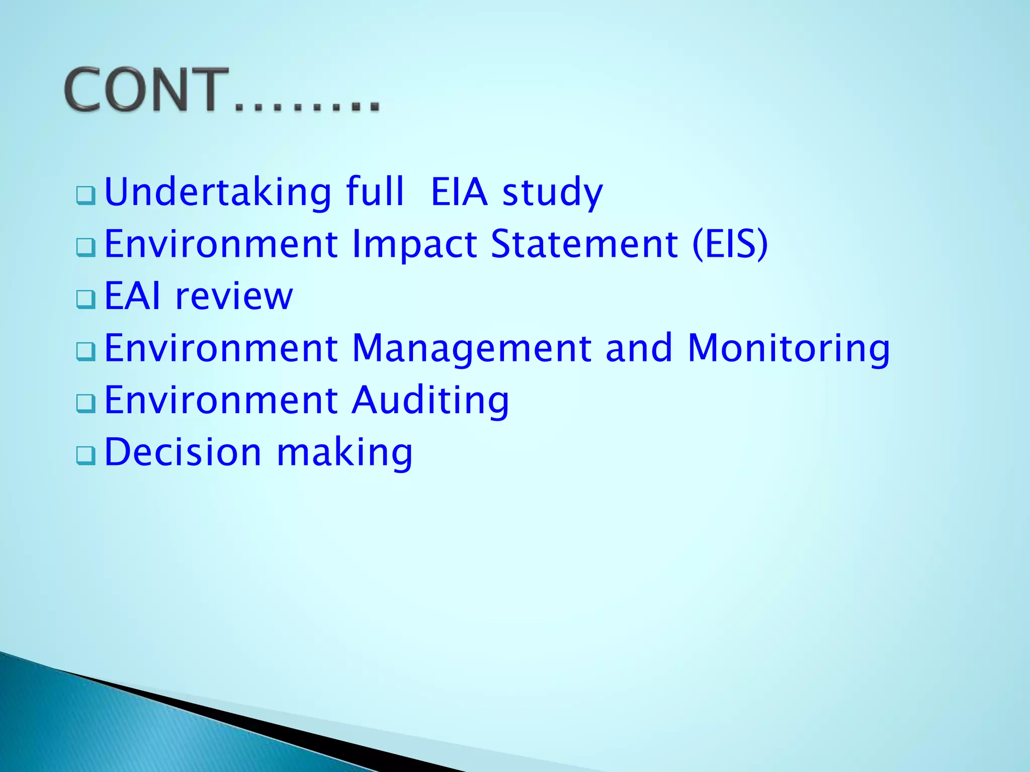  Undertaking full EIA study
 Environment Impact Statement (EIS)
 EAI review
 Environment Management and Monitoring
 Environment Auditing
 Decision making
 