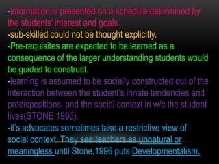 -information is presented on a schedule determined by
the students’ interest and goals.
-sub-skilled could not be thought ...