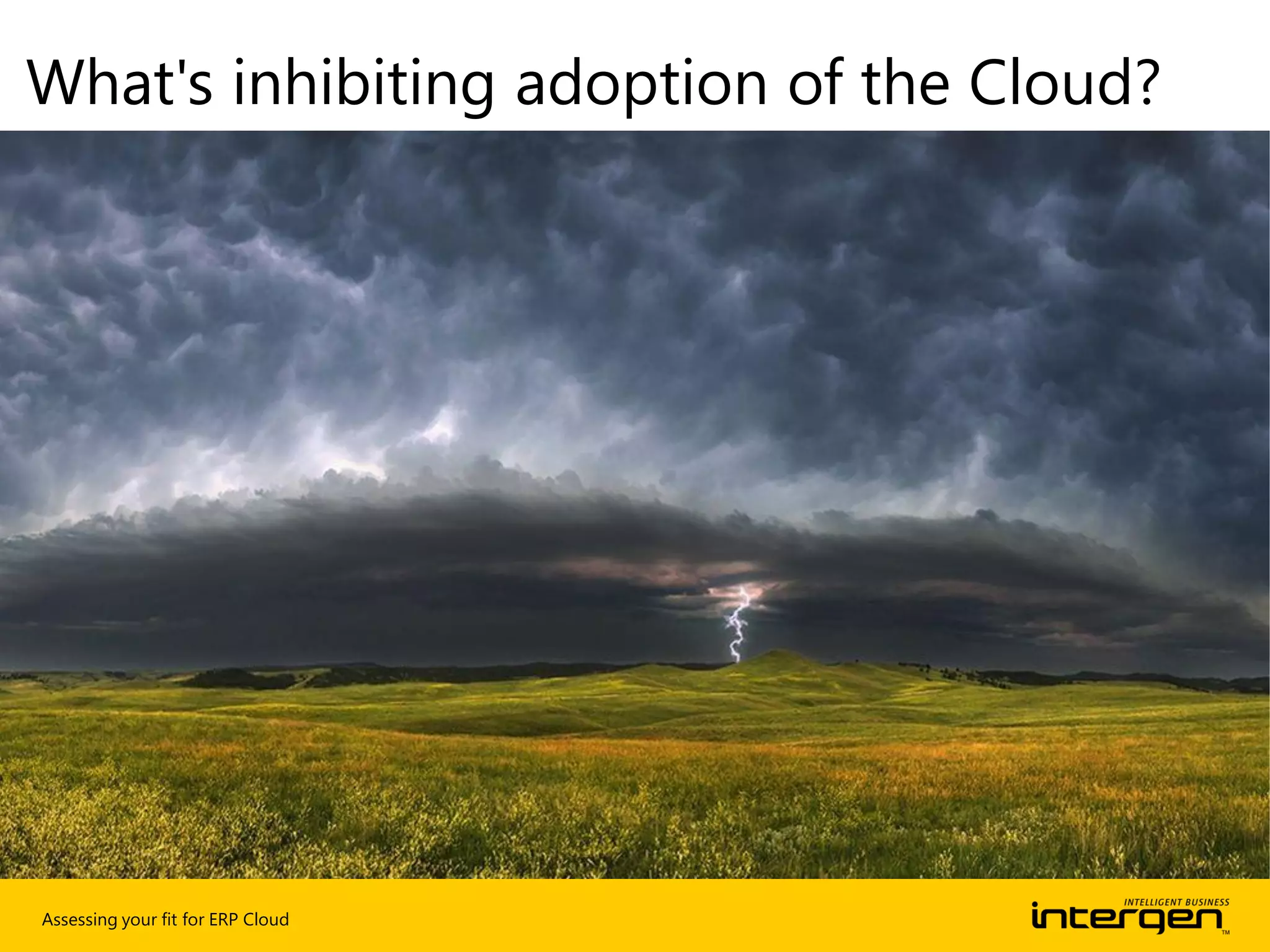 Assessing your fit for ERP Cloud
What's inhibiting adoption of the Cloud?
 
