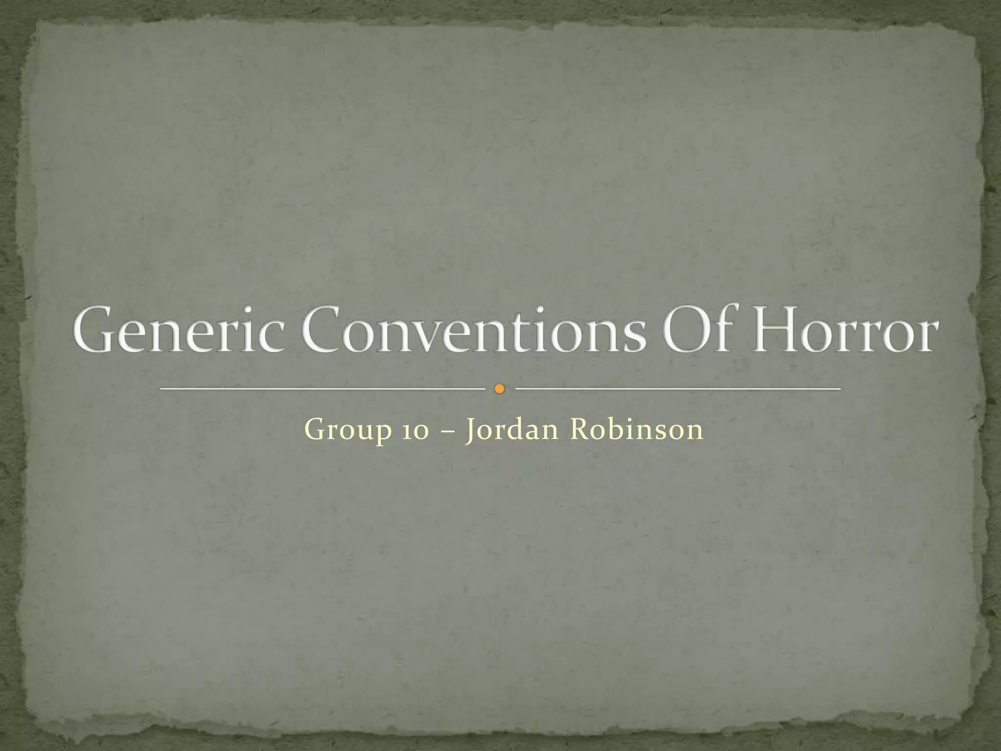 Group 10 – Jordan RobinsonGeneric Conventions Of Horror