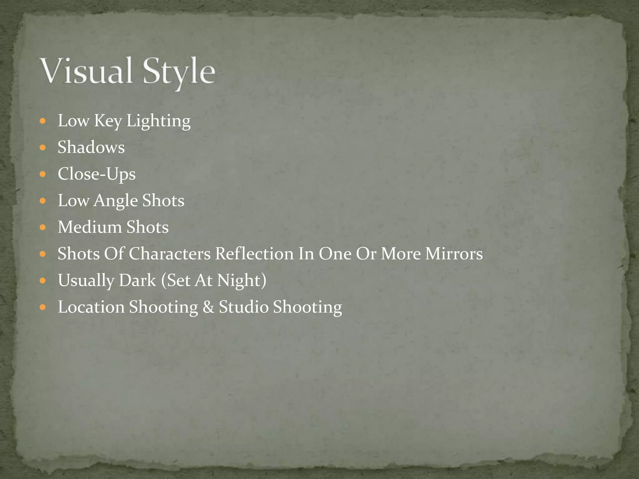 Low Key LightingShadowsClose-UpsLow Angle ShotsMedium ShotsShots Of Characters Reflection In One Or More MirrorsUsually Dark (Set At Night)Location Shooting & Studio ShootingVisual Style