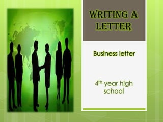 WRITING A
LETTER
Business letter

4th year high
school

 