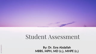 SLIDESMANIA.COM
SLIDESMANIA.COM
Student Assessment
By: Dr. Esra Abdallah
MBBS, MPH, MD (c.), MHPE (c.)
 